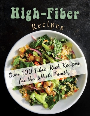High-Fiber recipes: Over 100 Fibre-Rich Recipes for the Whole Family by Dorsey, Martha