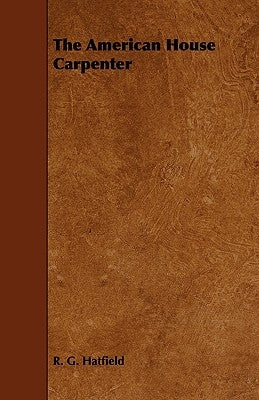 The American House Carpenter by Hatfield, R. G.