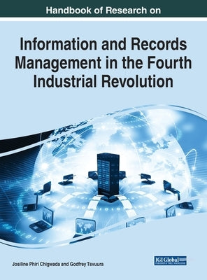 Handbook of Research on Information and Records Management in the Fourth Industrial Revolution by Chigwada, Josiline Phiri