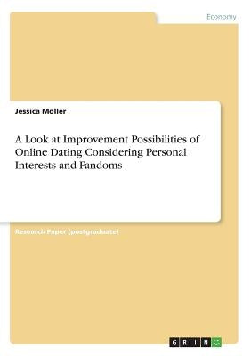 A Look at Improvement Possibilities of Online Dating Considering Personal Interests and Fandoms by Möller, Jessica