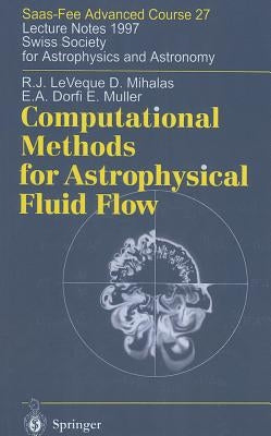 Computational Methods for Astrophysical Fluid Flow: Lecture Notes 1997 Swiss Society for Astrophysics and Astronomy by Leveque, Randall J.