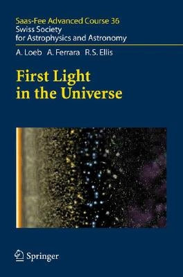 First Light in the Universe: Swiss Society for Astrophysics and Astronomy by Loeb, Abraham