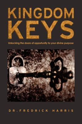 Kingdom Keys: Unlocking the doors of opportunity to your divine purpose by Harris, Fredrick