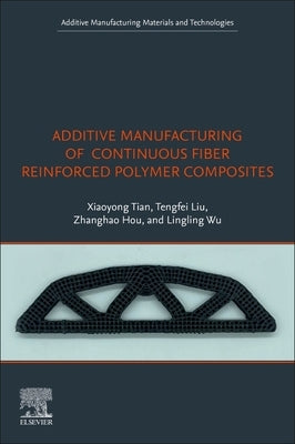 Additive Manufacturing of Continuous Fiber Reinforced Polymer Composites by Tian, Xiaoyong