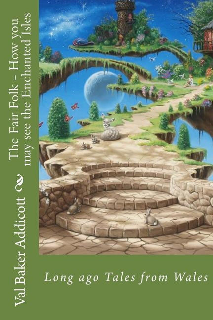 The Fair Folk - How you may see the Enchanted Isles: Tales from long ago in Wales by Addicott, Val Baker