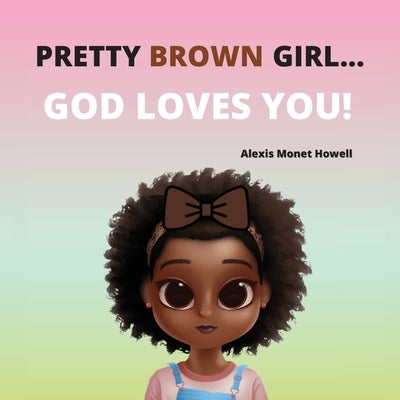 Pretty Brown Girl, God Loves You by Howell, Alexis M.