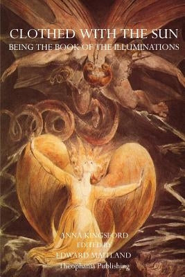 Clothed With The Sun: Being the Book of the Illuminations by Kingsford, Anna