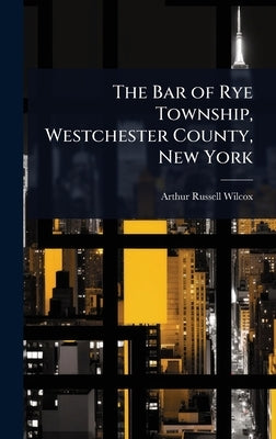 The Bar of Rye Township, Westchester County, New York by Wilcox, Arthur Russell