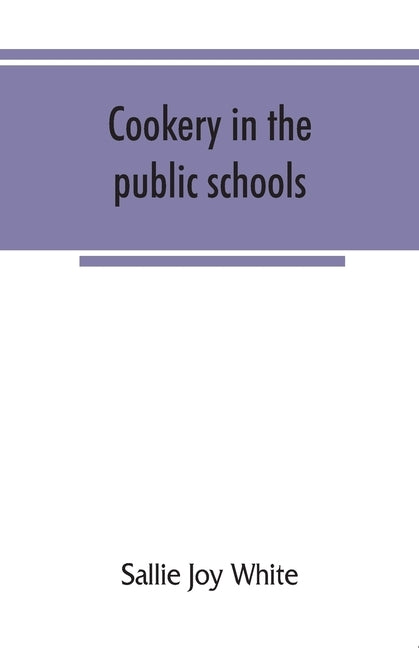 Cookery in the public schools by Joy White, Sallie