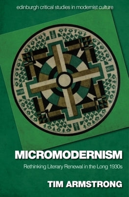 Micromodernism: Rethinking Literary Renewal in the Long 1930s by Armstrong, Tim