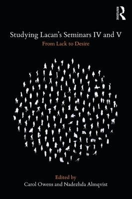 Studying Lacan's Seminars IV and V: From Lack to Desire by Owens, Carol