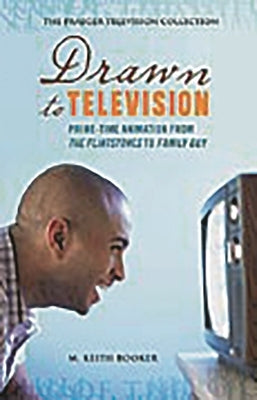 Drawn to Television: Prime-Time Animation from The Flintstones to Family Guy by Booker, M.