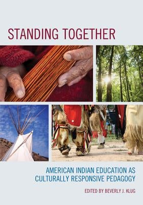 Standing Together: American Indian Education as Culturally Responsive Pedagogy by Klug, Beverly J.