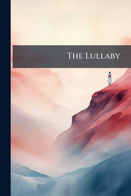 The Lullaby: A Collection of Sonnets for the Amusement of Children by Anonymous