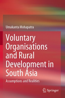 Voluntary Organisations and Rural Development in South Asia: Assumptions and Realities by Mohapatra, Umakanta