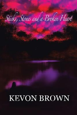 Sticks, Stones and a Broken Heart by Brown, Kevon