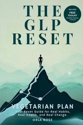 The GLP Reset: Vegetarian Plan: Nutrition, Mindset & Wellness Companion for Sustainable GLP-1 Weight Loss by Rose, Orla