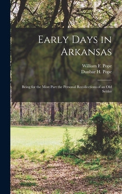 Early Days in Arkansas; Being for the Most Part the Personal Recollections of an old Settler by Pope, William F.