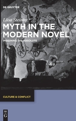 Myth in the Modern Novel: Imagining the Absolute by Steinby, Liisa