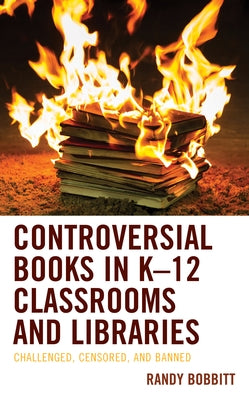Controversial Books in K-12 Classrooms and Libraries: Challenged, Censored, and Banned by Bobbitt, Randy