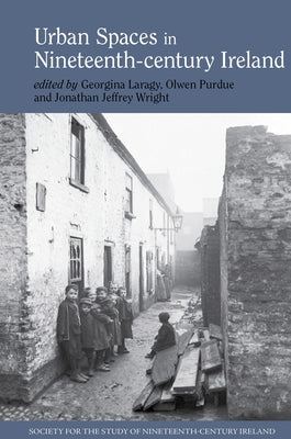 Urban Spaces in Nineteenth-Century Ireland by Laragy, Georgina