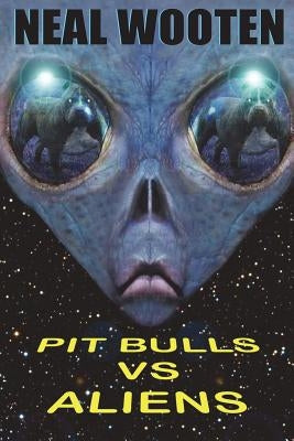Pit Bulls vs. Aliens by Wooten, Neal