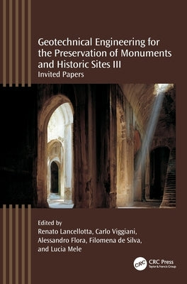 Geotechnical Engineering for the Preservation of Monuments and Historic Sites III: Invited Papers by Lancellotta, Renato