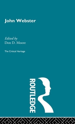 John Webster: The Critical Heritage by Moore, Don D.