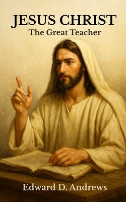 Jesus Christ: The Great Teacher by Andrews, Edward D.