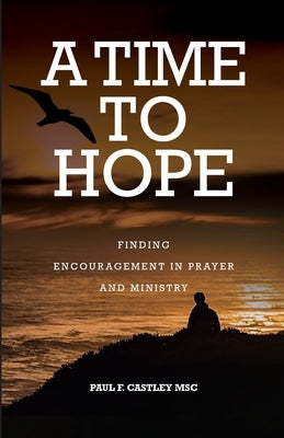 A Time to Hope: Finding Encouragement in Prayer and Ministry by Castley, Paul