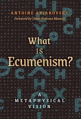 What is Ecumenism?: A Metaphysical Vision by Arjakovsky, Antoine