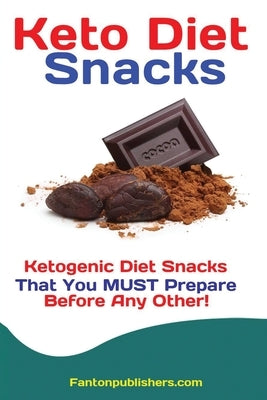 Keto Diet Snacks: Ketogenic Diet Snacks That You MUST Prepare Before Any Other! by Fanton, Publishers