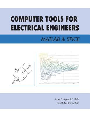 Computer Tools for Electrical Engineers; Matlab & Spice by Squire, P. E.