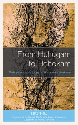 From Huhugam to Hohokam: Heritage and Archaeology in the American Southwest by Hill, J. Brett