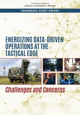Energizing Data-Driven Operations at the Tactical Edge: Challenges and Concerns by National Academies of Sciences Engineeri