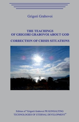 The Teaching of Grigori Grabovoi about God. Correction of Crisis Situations. by Grabovoi, Grigori