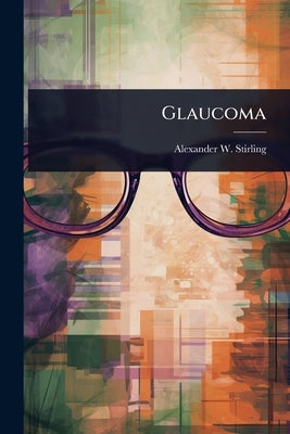 Glaucoma by Stirling, Alexander W.