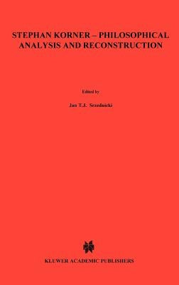 Stephan Körner -- Philosophical Analysis and Reconstruction: Contributions to Philosophy by Srzednicki, Jan J. T.