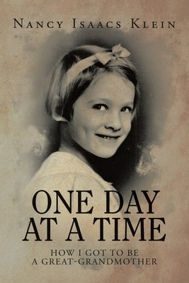 One Day at a Time: How I Got to Be a Great-Grandmother by Klein, Nancy Isaacs