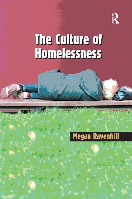 The Culture of Homelessness by Ravenhill, Megan