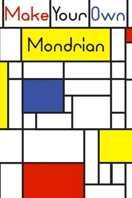 Make your own Mondrian: : 62 Unique Mondrian inspired designs for you to create your own Artwork! by Artwork, Eldram