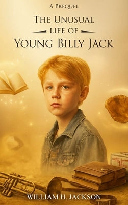 The Unusual Life of Young Billy Jack by H. Jackson, William