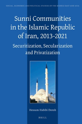 Sunni Communities in the Islamic Republic of Iran, 2013-2021: Securitization, Secularization and Privatization by Habibi Doroh, Hessam