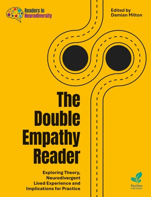 The Double Empathy Reader: Exploring Theory, Neurodivergent Lived Experience and Implications for Practice by Milton, Damian