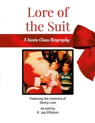 Lore of the Suit: A Santa Claus Biography Featuring Denny Lore by Elfstrom, R. Jay