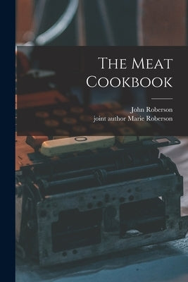 The Meat Cookbook by Roberson, John