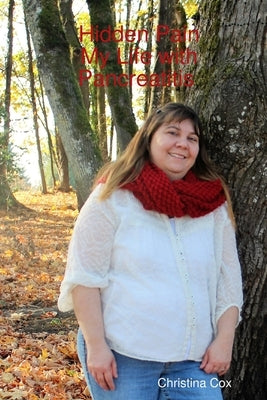 Hidden Pain My Life with Pancreatitis by Cox, Christina
