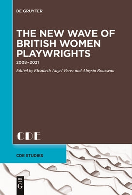 The New Wave of British Women Playwrights: 2008 - 2021 by Angel-Perez, Elisabeth