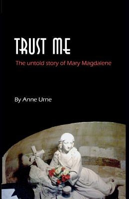 Trust Me: The Untold Story of Mary Magdalene by McCubbin, Susan