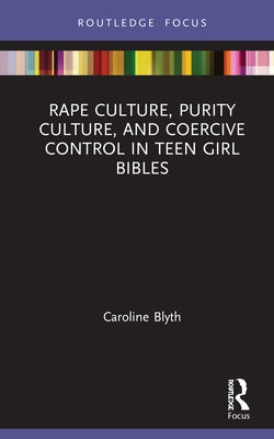 Rape Culture, Purity Culture, and Coercive Control in Teen Girl Bibles by Blyth, Caroline